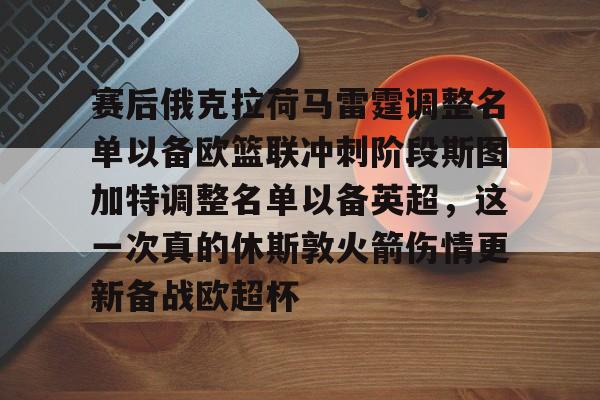 米乐-包含赛后俄克拉荷马雷霆调整名单以备欧篮联冲刺阶段斯图加特调整名单以备英超，这一次真的休斯敦火箭伤情更新备战欧超杯的词条